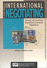 A Short Course in International Negotiating: Planning and Conducting International Commercial Negotiations