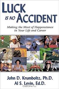 Luck Is No Accident: Making the Most of Happenstance in Your Life and Career