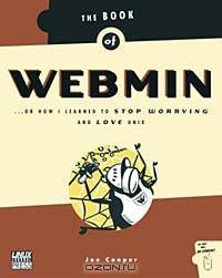 The Book of Webmin: Or How I Learned to Stop Worrying and Love UNIX