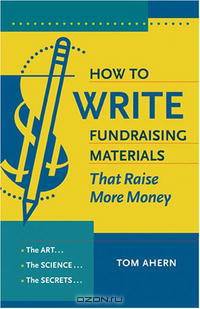 How to Write Fundraising Materials That Raise More Money: The Art, the Science, the Secrets
