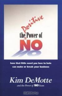 The Positive Power of No: How That Little Word You Love to Hate Can Make or Break Your Business