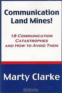 Communication Land Mines! 18 Communication Catastrophes and How to Avoid Them