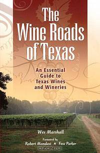 The Wine Roads of Texas: An Essential Guide to Texas Wines and Wineries