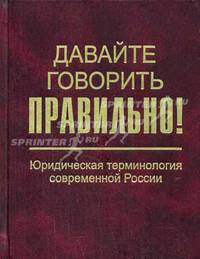 Давайте говорить правильно! Юридическая терминология современной России: Краткий словарь-справочник. (Серия:'Давайте говорить правильно!')