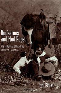 Buckaroo And Mud Pups: The Early Days of Ranching in B.c.