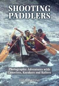 Shooting Paddlers: Photographic Adventures With Canoeists, Kayakers and Rafters