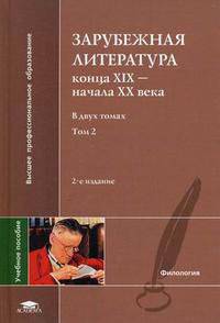 Зарубежная литература конца ХIХ-начала ХХ века. В 2 т. Т. 2: учеб. пособие для вузов. - 2-е изд., перераб. и доп. - (Серия 'Высшее профессиональное образование')