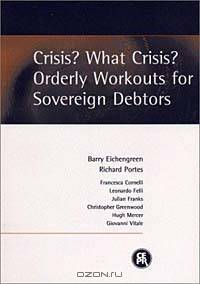 Crisis? What Crisis? Orderly Workouts for Sovereign Debtors