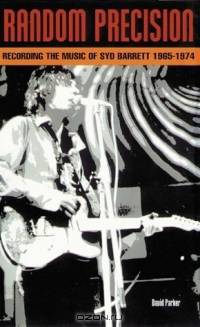 Random Precision: Recording the Music of Syd Barrett 1965-1974