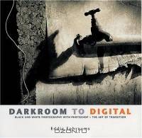 Darkroom To Digital: Black And White Photography With Photoshop - The Art Of Transitions