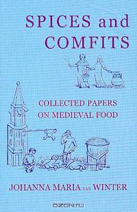 Spices And Comfits: Collected Papers on Medieval Food
