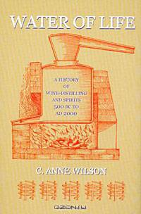Water of Life: A History of Wine-Distilling and Spirits; 500 BC to AD 2000