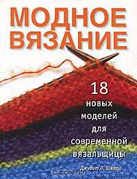 Модное вязание. 18 новых моделей для современной вязальщицы
