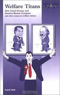 Welfare Titans: How Lloyd George & Gordon Brown Compare & Other Essays on Welfare Reform
