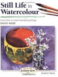 Still Life in Watercolour (Step-By-Step Leisure Arts Series)