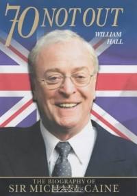 70 Not Out: The Biography of Sir Michael Caine