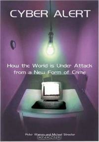 Cyber Alert : How the World Is Under Attack from a New Form of Crime