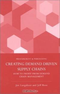 Creating Demand Driven Supply Chains : Concepts, Economics and Strategies for Demand Driven Organizations