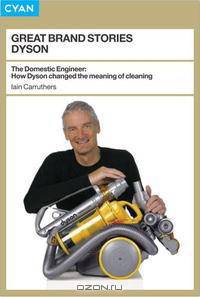Great Brand Stories: Dyson: How One Man and His Machine Conquered Our Homes (Great Brand Stories series)