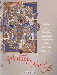 The Splendor of the Word: medieval and Renaissance Illuminated Manuscripts at the New York Public Library
