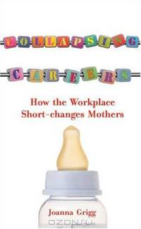 Collapsing Careers: How the Workplace Short-Changes Mothers