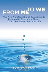 From Me to We: The Five Transformational Commitments Required to Rescue the Planet, Your Organization, and Your Life