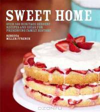 Sweet Home: Over 100 Heritage Desserts and Ideas for Preserving Family Recipes