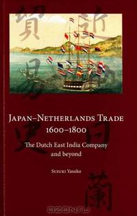 Japan-Netherlands Trade 1600-1800: The Dutch East India Company and Beyond