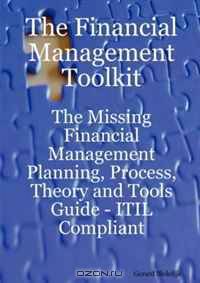 The Financial Management Toolkit - The Missing Financial Management Planning, Process, Theory and Tools Guide - ITIL Compliant