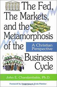 The Fed, the Markets, and the Metamorphosis of the Business Cycle: A Christian Perspective