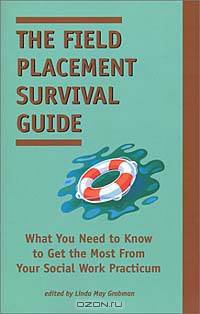 The Field Placement Survival Guide: What You Need to Know to Get the Most from Your Social Work Practicum (Best of the New Social Worker, 2)