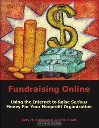 Fundraising Online: Using the Internet to Raise Serious Money for Your Nonprofit Organization