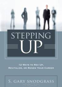 Stepping Up: 12 Ways to Rev Up, Revitalize, or Renew Your Career