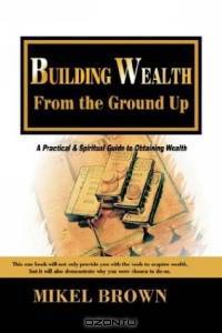 Building Wealth From The Ground Up