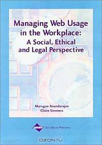 Managing Web Usage in the Workplace: A Social, Ethical, and Legal Perspective