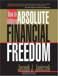 How to Achieve Absolute Financial Freedom: Protecting Your Wealth, Lifestyle and Future
