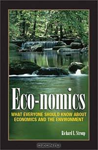 Eco-Nomics: What Everyone Should Know About Economics and the Environment
