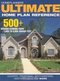 Homeplanners Ultimate Home Plan Reference: 500 + Designs Reanging from 1,000 to 6,000 Square Feet