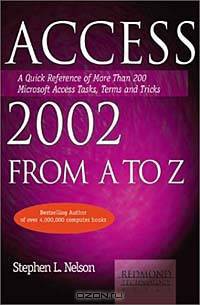Access 2002 from A to Z: A Quick Reference of More Than 200 Microsoft Access Tasks, Terms and Tricks