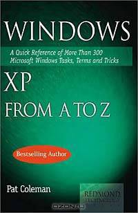 Windows XP from A to Z: A Quick Reference of More than 300 Microsoft Windows XP Tasks, Terms and Tricks