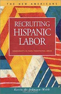 Recruiting Hispanic Labor: Immigrants in Non-Traditional Areas (New Americans (Lfb Scholarly Publishing Llc).)