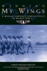 Winning My Wings: A Woman Airforce Service Pilot In World War Ii