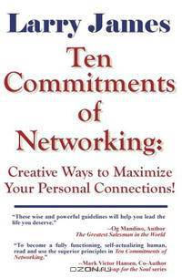 Ten Commitments of Networking: Creative Ways to Maximize Your Personal Connections