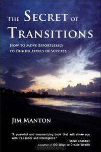 The Secret of Transitions: How to Move Effortlessly to Higher Levels of Success