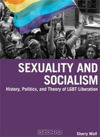 Sexuality and Socialism: History, Politics, and Theory of LGBT Liberation