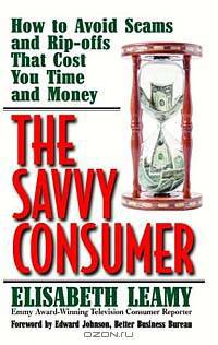 The Savvy Consumer: How to Avoid Scams and Ripoffs That Cost You Time and Money (Capital Ideas Book)