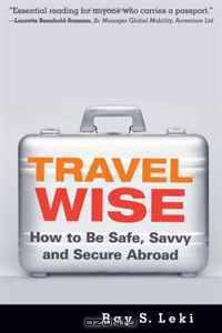 Travel Wise: How to Be Safe, Savvy and Secure Abroad