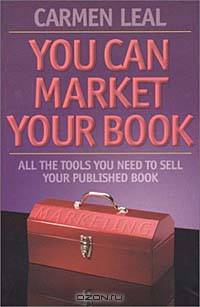 You Can Market Your Own Book: ALL THE TOOLS YOU NEED TO SELL YOUR PUBLISHED BOOK