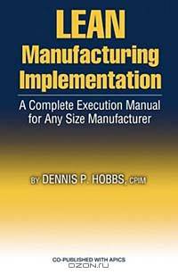 Lean Manufacturing Implementation: A Complete Execution Manual for Any Size Manufacturer