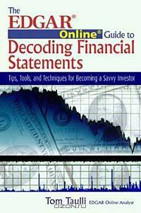 The Edgar Online Guide to Decoding Financial Statements: Tips, Tools, and Techniques for Becoming a Savvy Investor